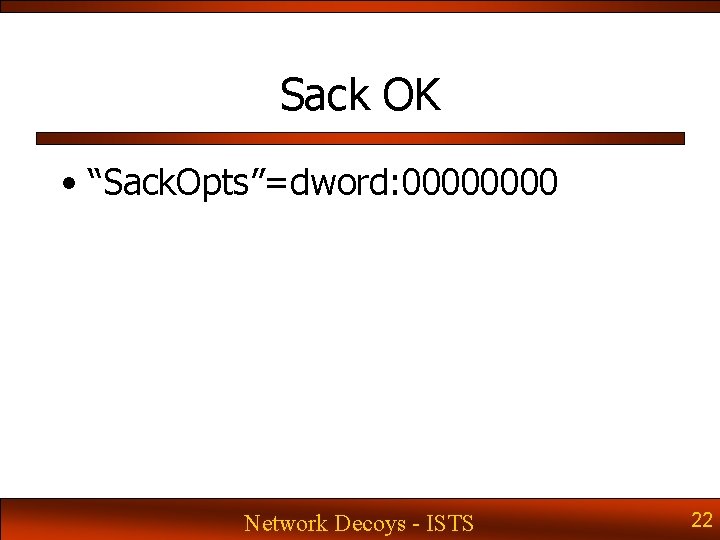 Sack OK • “Sack. Opts”=dword: 0000 Network Decoys - ISTS 22 Sack OK • “Sack. Opts”=dword: 0000 Network Decoys - ISTS 22
