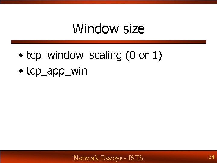 Window size • tcp_window_scaling (0 or 1) • tcp_app_win Network Decoys - ISTS 24 Window size • tcp_window_scaling (0 or 1) • tcp_app_win Network Decoys - ISTS 24