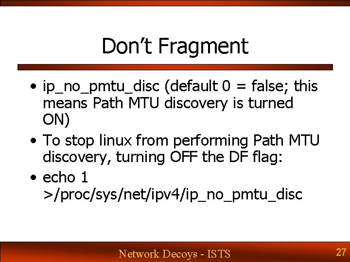 Don’t Fragment • ip_no_pmtu_disc (default 0 = false; this means Path MTU discovery is Don’t Fragment • ip_no_pmtu_disc (default 0 = false; this means Path MTU discovery is
