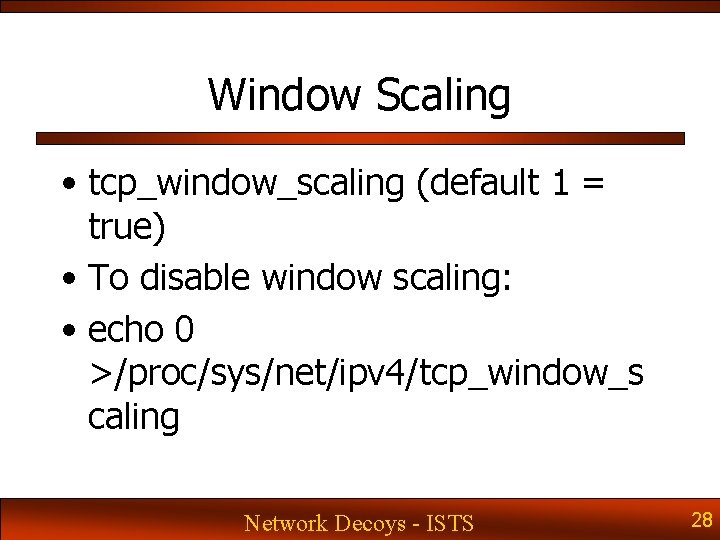 Window Scaling • tcp_window_scaling (default 1 = true) • To disable window scaling: • Window Scaling • tcp_window_scaling (default 1 = true) • To disable window scaling: •