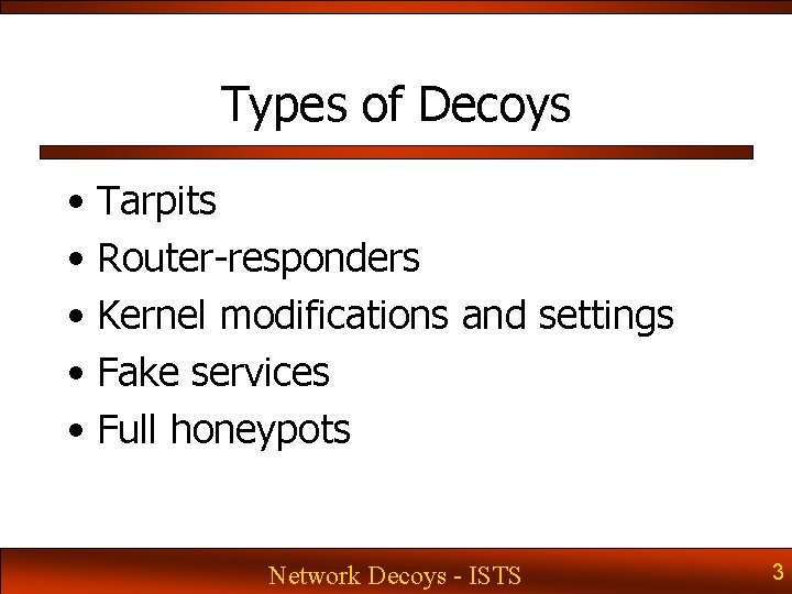 Types of Decoys • Tarpits • Router-responders • Kernel modifications and settings • Fake Types of Decoys • Tarpits • Router-responders • Kernel modifications and settings • Fake