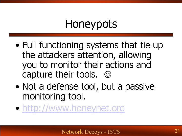Honeypots • Full functioning systems that tie up the attackers attention, allowing you to Honeypots • Full functioning systems that tie up the attackers attention, allowing you to