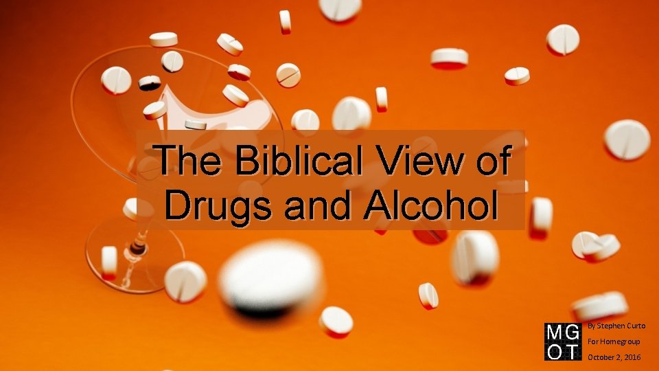 The Biblical View of Drugs and Alcohol By Stephen Curto For Homegroup October 2,