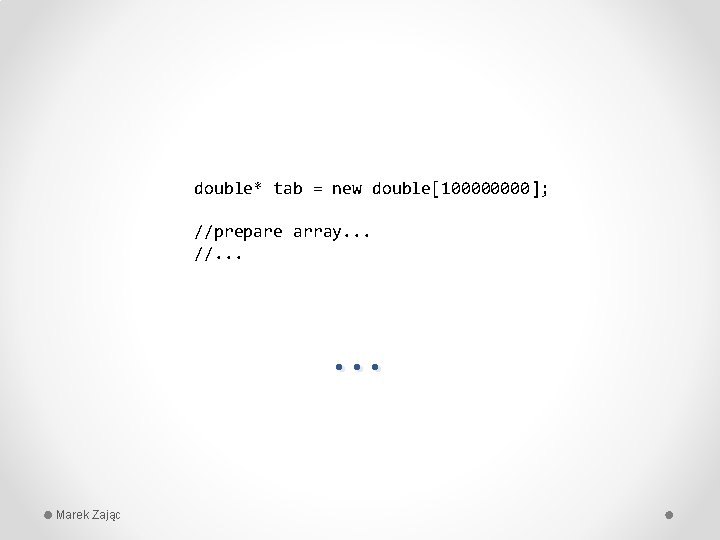 double* tab = new double[10000]; //prepare array. . . //. . . … Marek