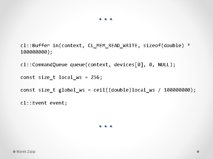 … cl: : Buffer in(context, CL_MEM_READ_WRITE, sizeof(double) * 10000); cl: : Command. Queue queue(context,