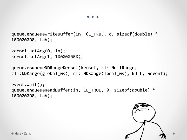 … queue. enqueue. Write. Buffer(in, CL_TRUE, 0, sizeof(double) * 10000, tab); kernel. set. Arg(0,