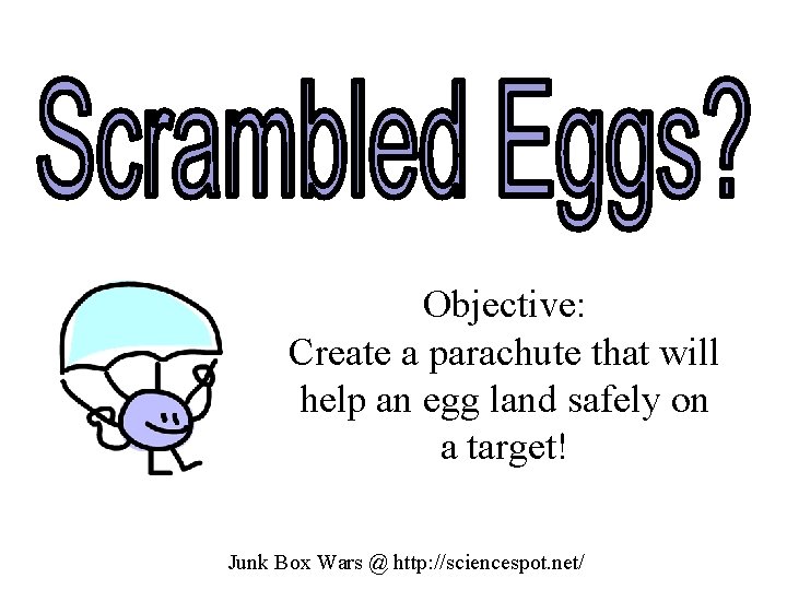 Objective: Create a parachute that will help an egg land safely on a target!