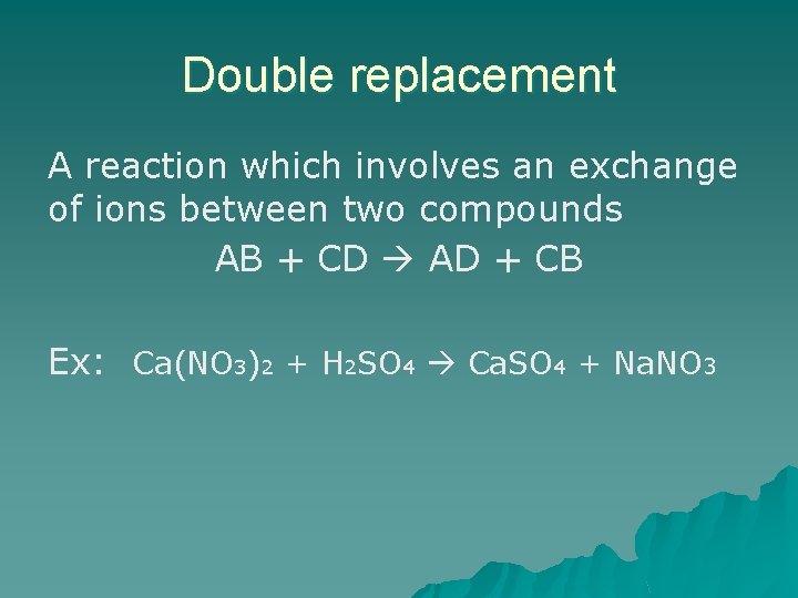 Double replacement A reaction which involves an exchange of ions between two compounds AB