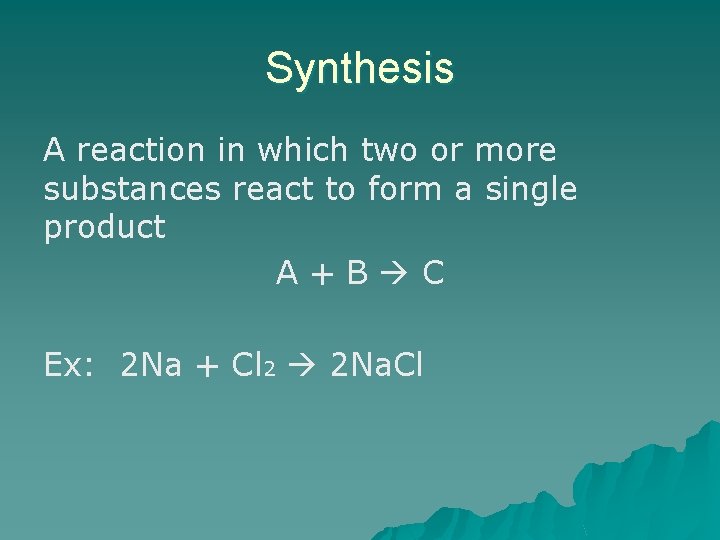 Synthesis A reaction in which two or more substances react to form a single