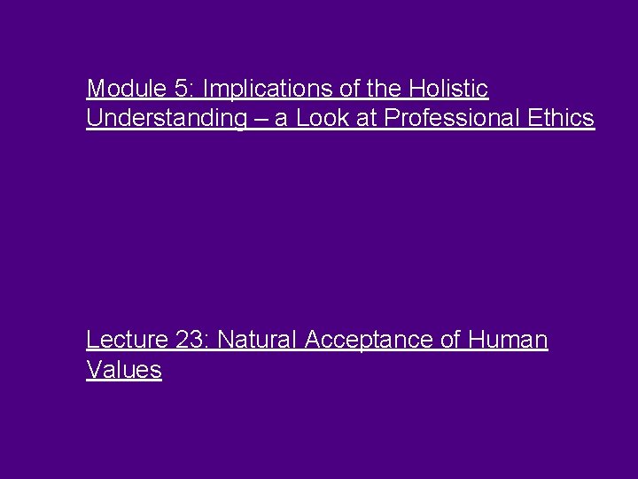 Module 5: Implications of the Holistic Understanding – a Look at Professional Ethics Lecture