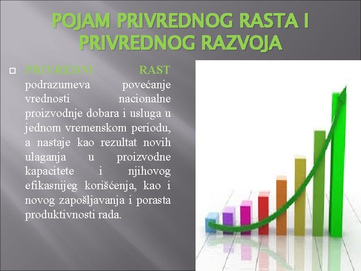 POJAM PRIVREDNOG RASTA I PRIVREDNOG RAZVOJA PRIVREDNI RAST podrazumeva povećanje vrednosti nacionalne proizvodnje dobara