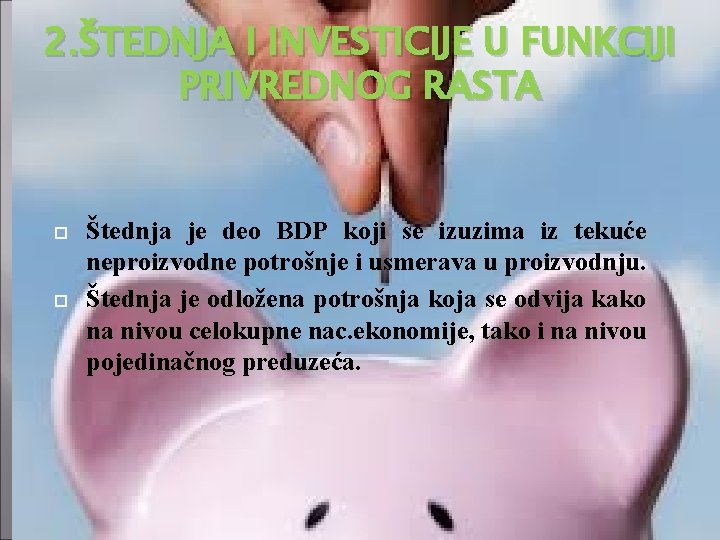 2. ŠTEDNJA I INVESTICIJE U FUNKCIJI PRIVREDNOG RASTA Štednja je deo BDP koji se