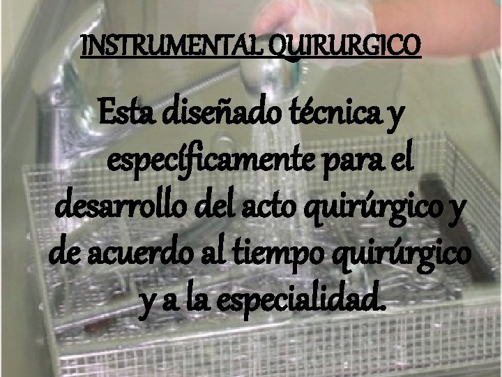 INSTRUMENTAL QUIRURGICO Esta diseñado técnica y específicamente para el desarrollo del acto quirúrgico y