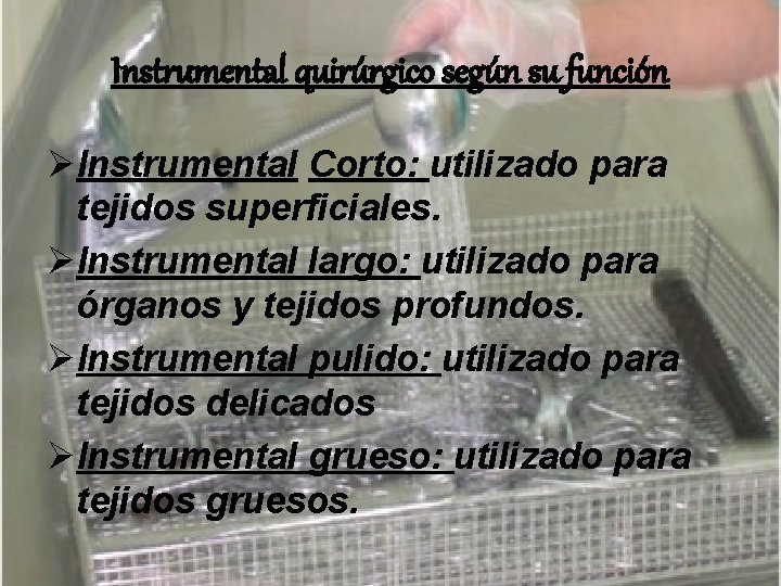 Instrumental quirúrgico según su función ØInstrumental Corto: utilizado para tejidos superficiales. ØInstrumental largo: utilizado