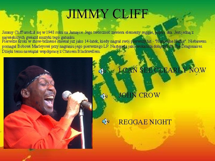 JIMMY CLIFF Jimmy Cliff urodził się w 1948 roku na Jamajce. Jego twórczość zawiera