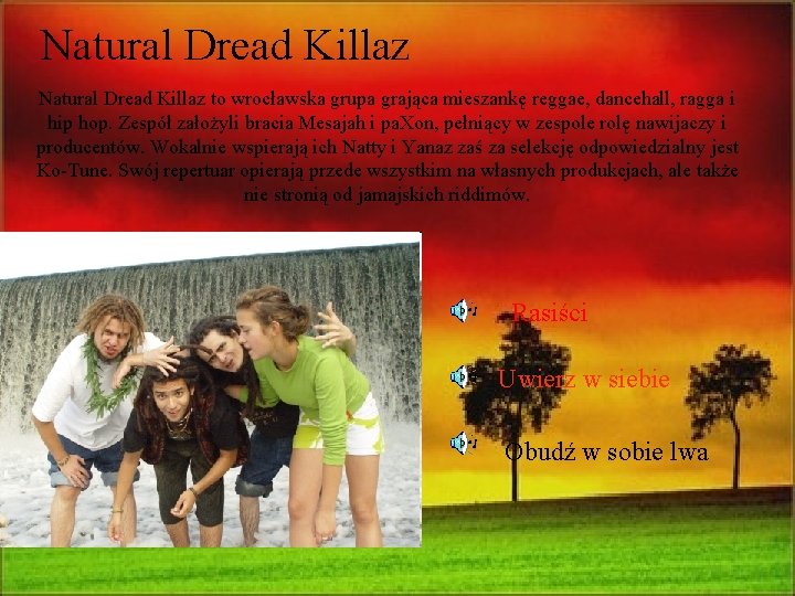 Natural Dread Killaz to wrocławska grupa grająca mieszankę reggae, dancehall, ragga i hip hop.