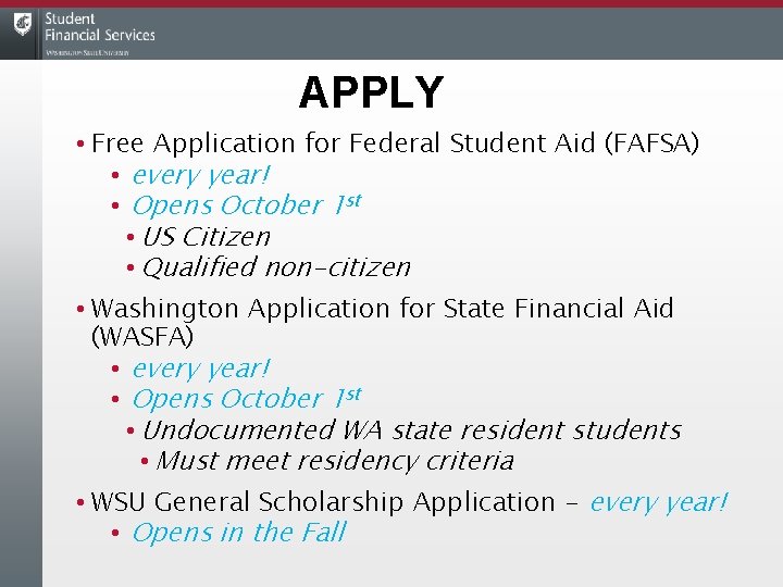 APPLY • Free Application for Federal Student Aid (FAFSA) • every year! • Opens