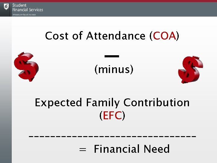 Cost of Attendance (COA) (minus) Expected Family Contribution (EFC) ________________ = Financial Need 