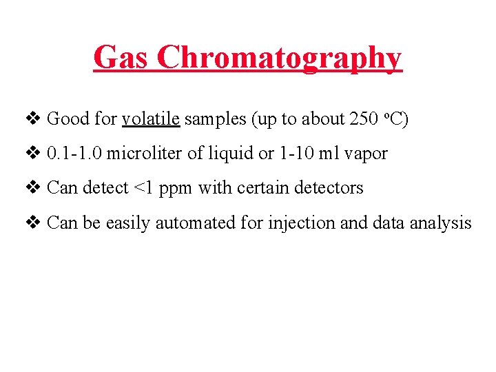 Gas Chromatography v Good for volatile samples (up to about 250 o. C) v
