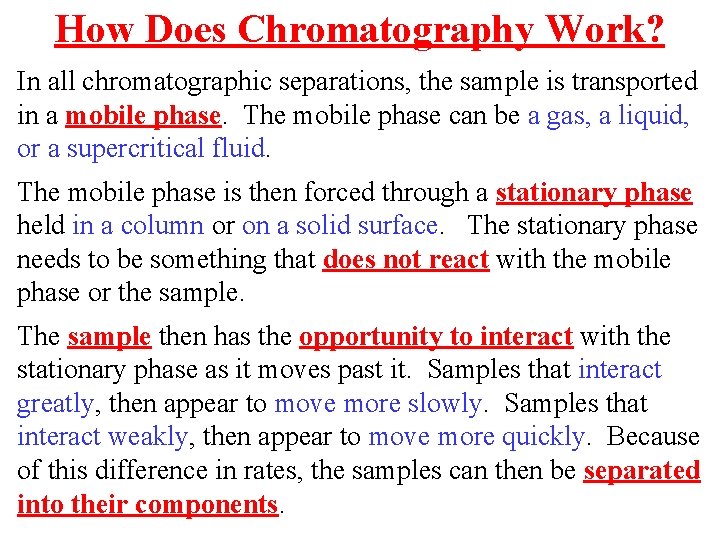 How Does Chromatography Work? In all chromatographic separations, the sample is transported in a