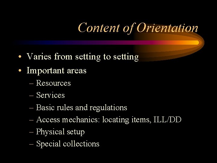 Content of Orientation • Varies from setting to setting • Important areas – Resources