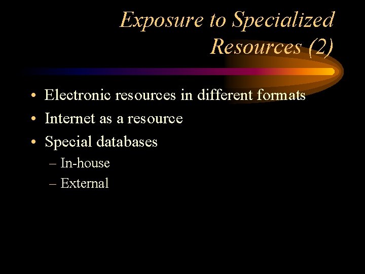 Exposure to Specialized Resources (2) • Electronic resources in different formats • Internet as