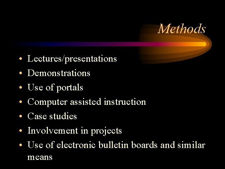 Methods • • Lectures/presentations Demonstrations Use of portals Computer assisted instruction Case studies Involvement