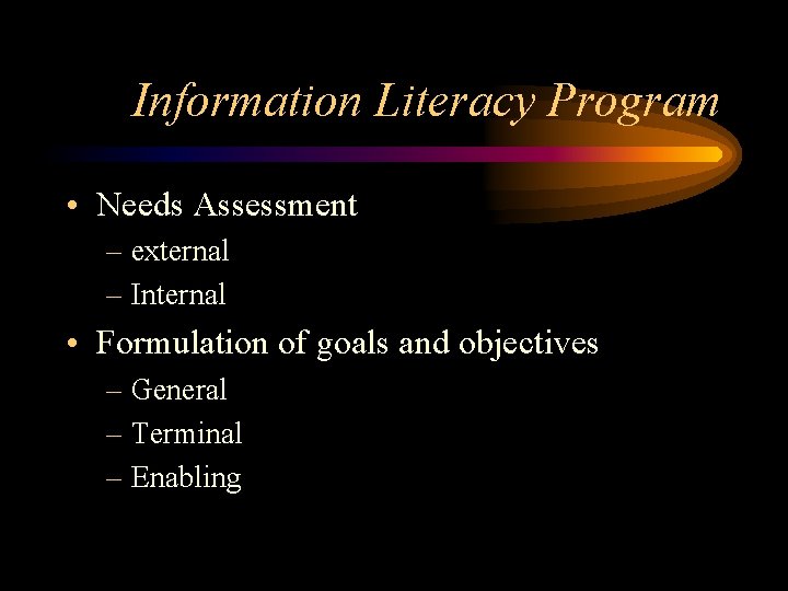 Information Literacy Program • Needs Assessment – external – Internal • Formulation of goals