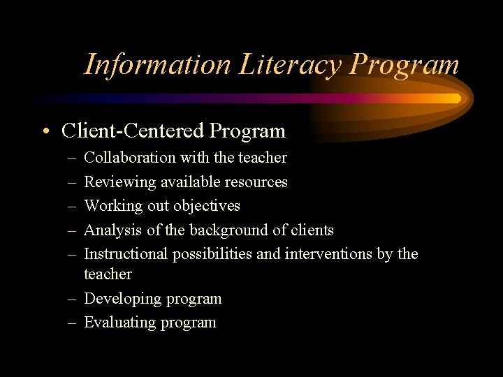 Information Literacy Program • Client-Centered Program – – – Collaboration with the teacher Reviewing