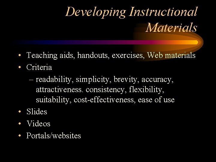 Developing Instructional Materials • Teaching aids, handouts, exercises, Web materials • Criteria – readability,