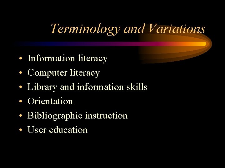 Terminology and Variations • • • Information literacy Computer literacy Library and information skills