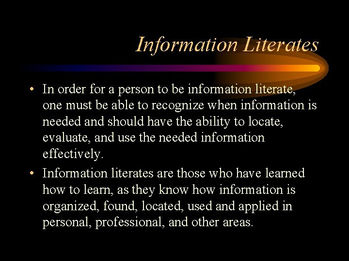 Information Literates • In order for a person to be information literate, one must