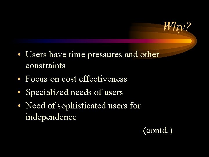 Why? • Users have time pressures and other constraints • Focus on cost effectiveness