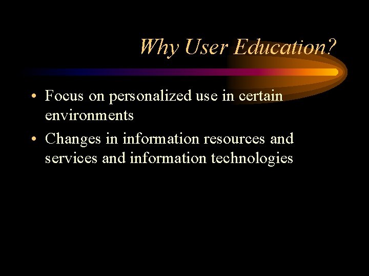 Why User Education? • Focus on personalized use in certain environments • Changes in