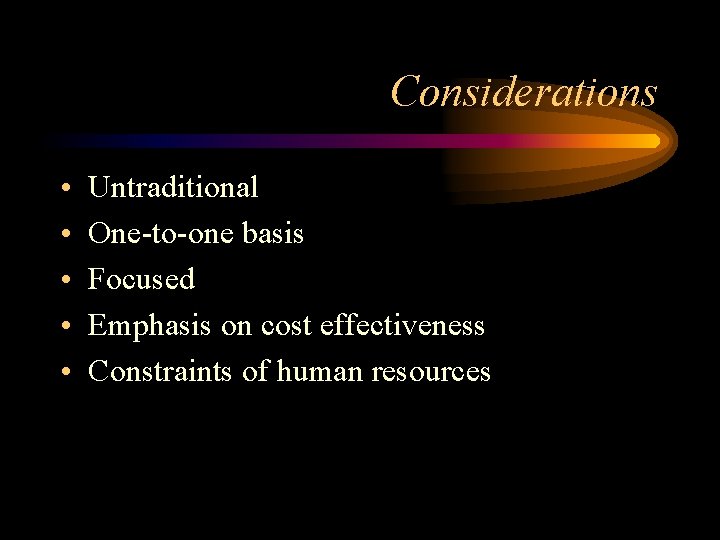 Considerations • • • Untraditional One-to-one basis Focused Emphasis on cost effectiveness Constraints of