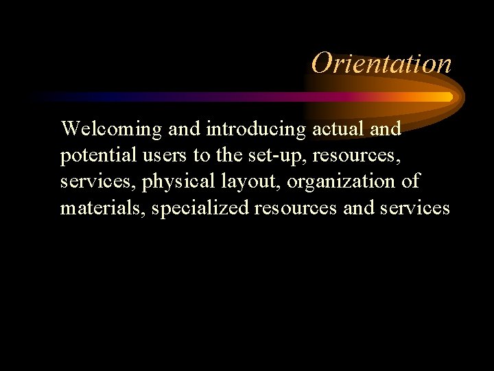 Orientation Welcoming and introducing actual and potential users to the set-up, resources, services, physical