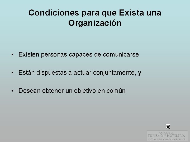 Condiciones para que Exista una Organización • Existen personas capaces de comunicarse • Están