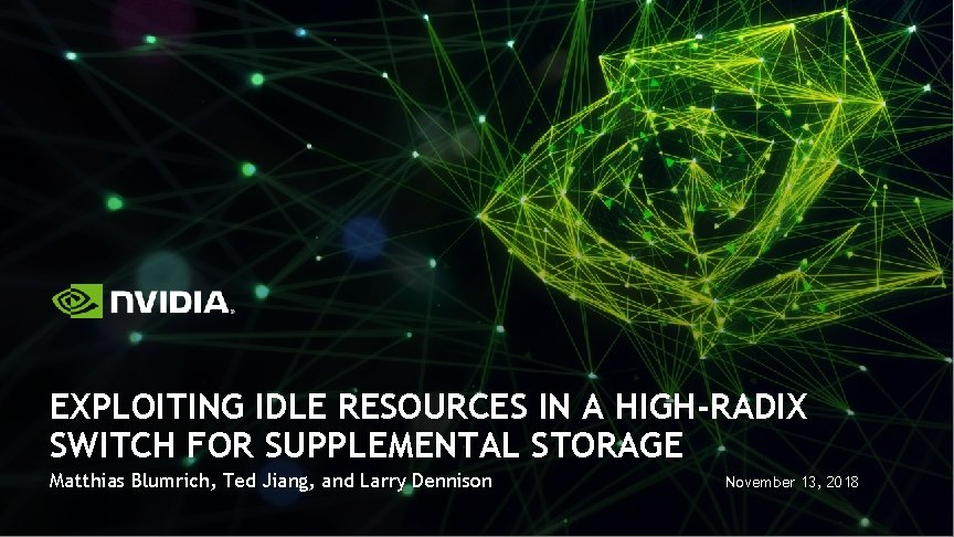 EXPLOITING IDLE RESOURCES IN A HIGH-RADIX SWITCH FOR SUPPLEMENTAL STORAGE Matthias Blumrich, Ted Jiang,