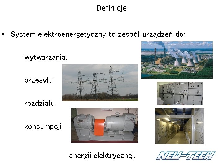 Definicje • System elektroenergetyczny to zespół urządzeń do: wytwarzania, przesyłu, rozdziału, konsumpcji energii elektrycznej.