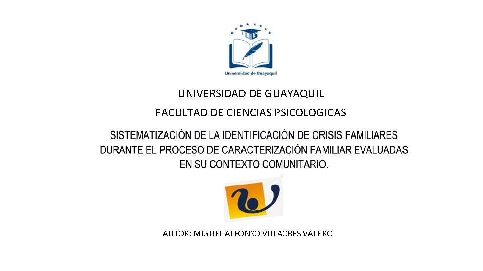 UNIVERSIDAD DE GUAYAQUIL FACULTAD DE CIENCIAS PSICOLOGICAS AUTOR: MIGUEL ALFONSO VILLACRES VALERO 