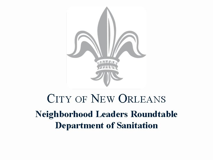 CITY OF NEW ORLEANS Neighborhood Leaders Roundtable Department of Sanitation 