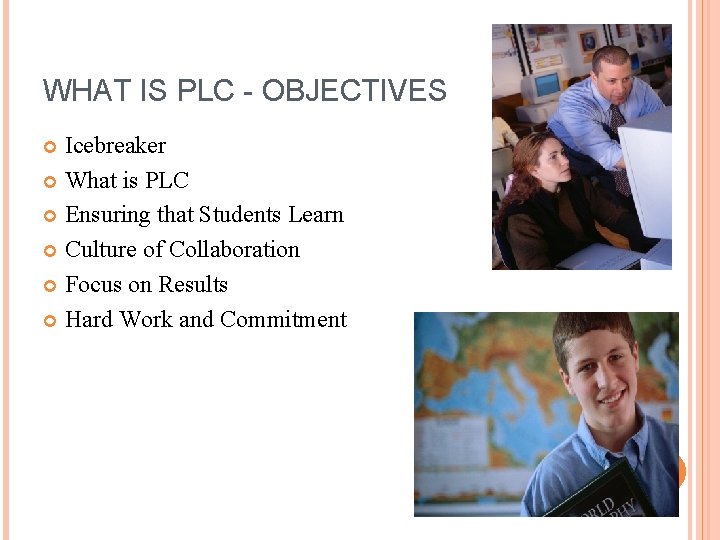 WHAT IS PLC - OBJECTIVES Icebreaker What is PLC Ensuring that Students Learn Culture