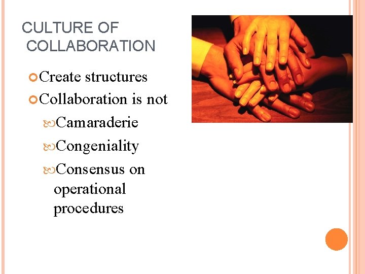 CULTURE OF COLLABORATION Create structures Collaboration is not Camaraderie Congeniality Consensus on operational procedures