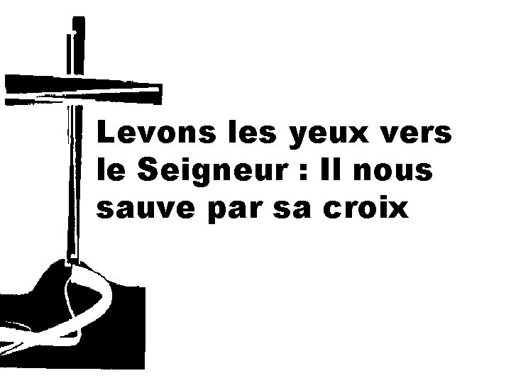 Levons les yeux vers le Seigneur : Il nous sauve par sa croix 