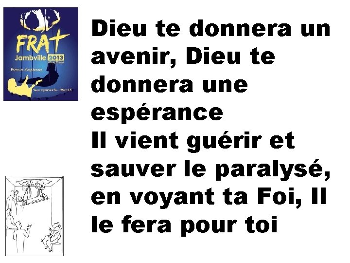 Dieu te donnera un avenir, Dieu te donnera une espérance Il vient guérir et