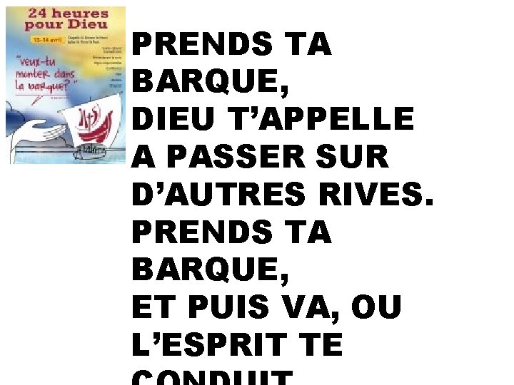 PRENDS TA BARQUE, DIEU T’APPELLE A PASSER SUR D’AUTRES RIVES. PRENDS TA BARQUE, ET