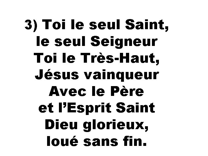 3) Toi le seul Saint, le seul Seigneur Toi le Très-Haut, Jésus vainqueur Avec