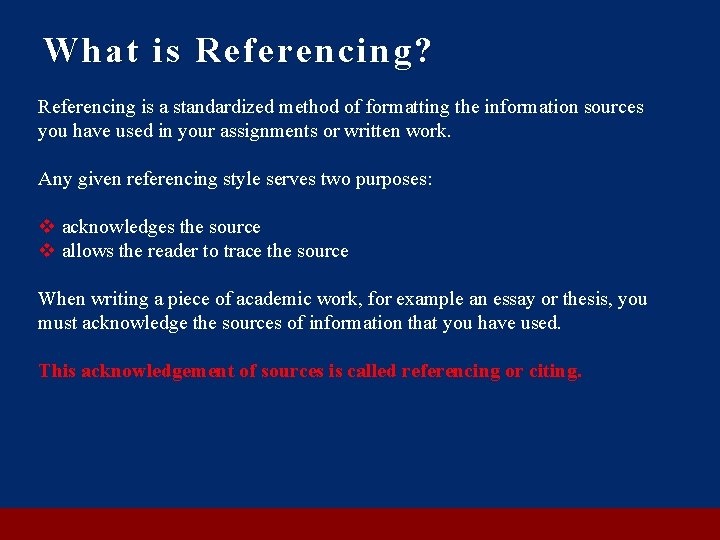 What is Referencing? Referencing is a standardized method of formatting the information sources you