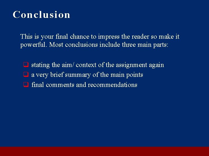 Conclusion This is your final chance to impress the reader so make it powerful.