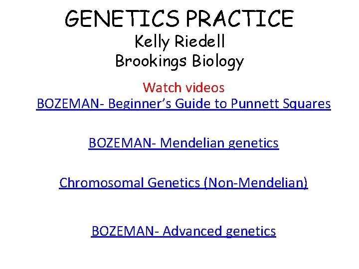 GENETICS PRACTICE Kelly Riedell Brookings Biology Watch videos BOZEMAN- Beginner’s Guide to Punnett Squares